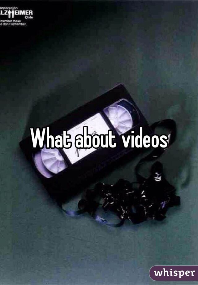What about videos 