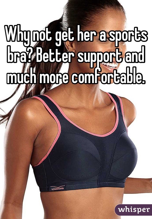 Why not get her a sports bra? Better support and much more comfortable.