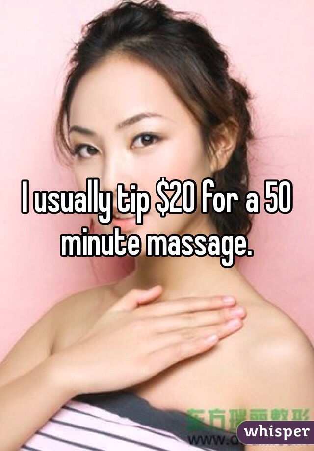 I usually tip $20 for a 50 minute massage. 