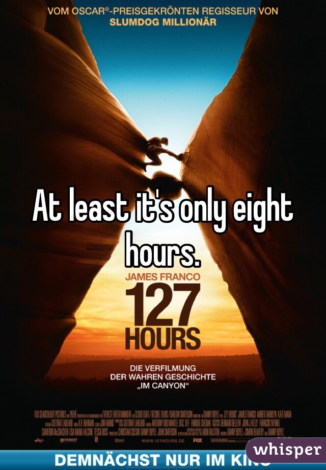 At least it's only eight hours. 