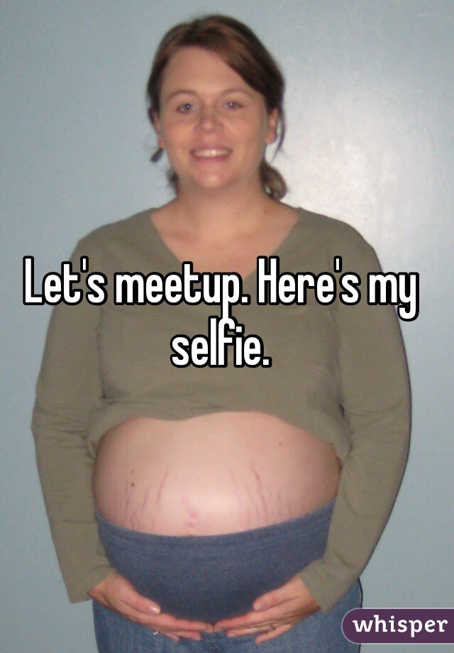 Let's meetup. Here's my selfie.