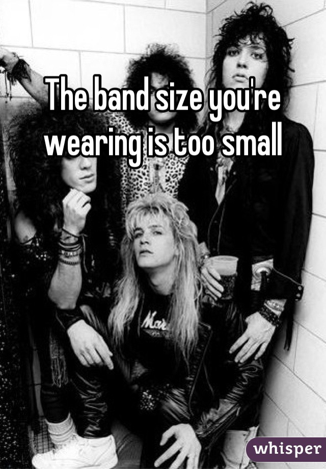 The band size you're wearing is too small