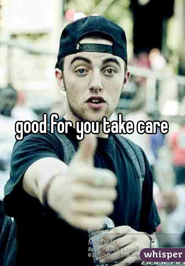 good for you take care