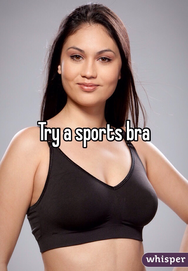 Try a sports bra 