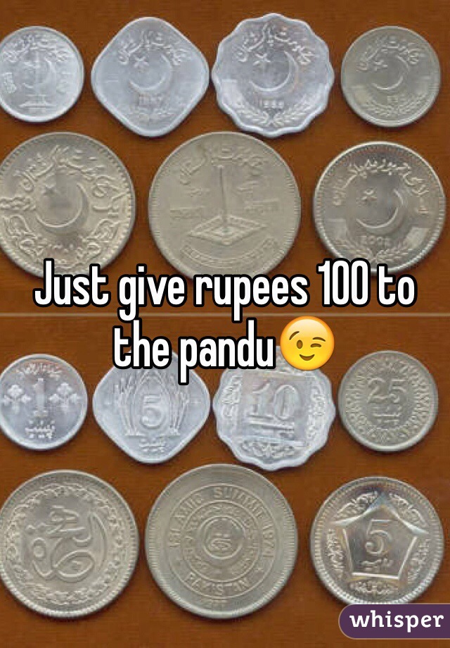 Just give rupees 100 to the pandu😉