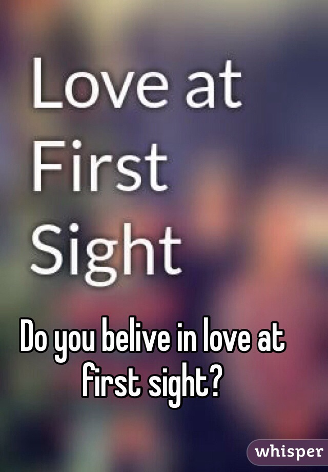 Do you belive in love at first sight? 