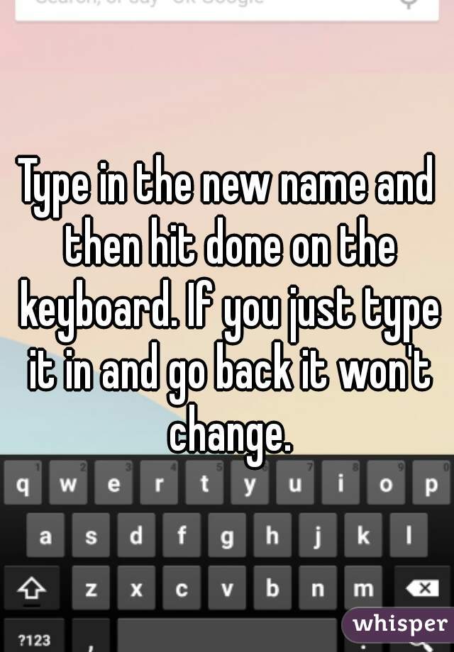 Type in the new name and then hit done on the keyboard. If you just type it in and go back it won't change.