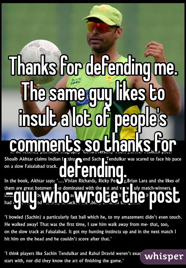 Thanks for defending me. The same guy likes to insult a lot of people's comments so thanks for defending.
-guy who wrote the post 