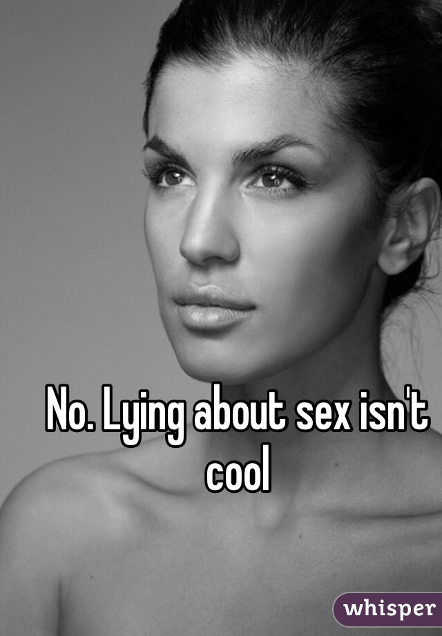 No. Lying about sex isn't cool