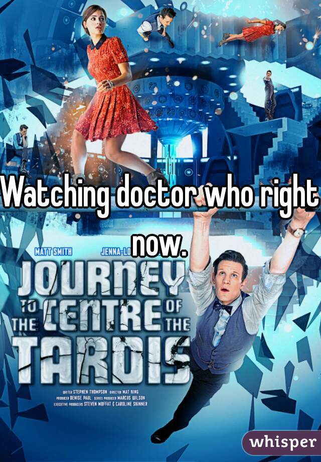 Watching doctor who right now. 
