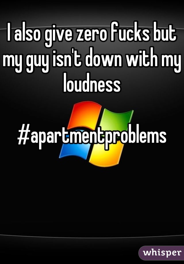 I also give zero fucks but my guy isn't down with my loudness

#apartmentproblems
