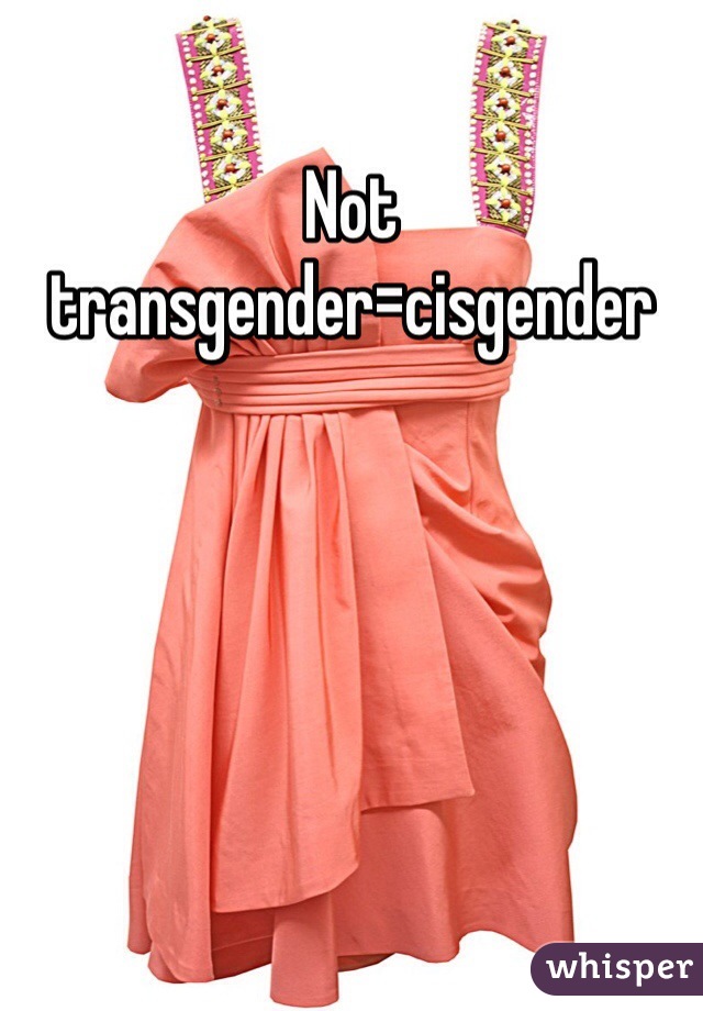 Not transgender=cisgender