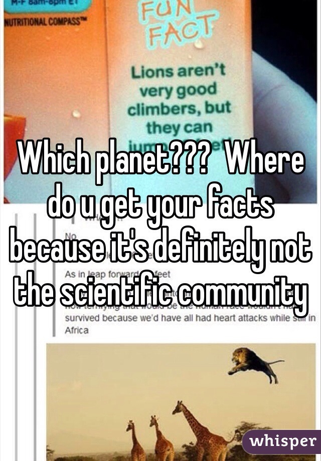 Which planet???  Where do u get your facts because it's definitely not the scientific community