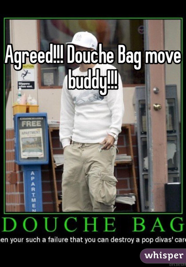 Agreed!!! Douche Bag move buddy!!! 