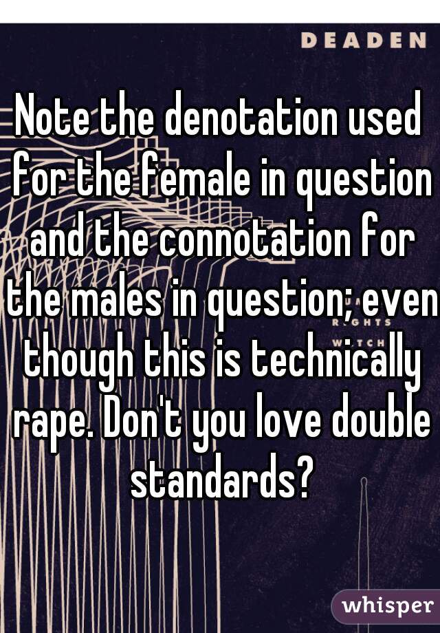 Note the denotation used for the female in question and the connotation for the males in question; even though this is technically rape. Don't you love double standards?