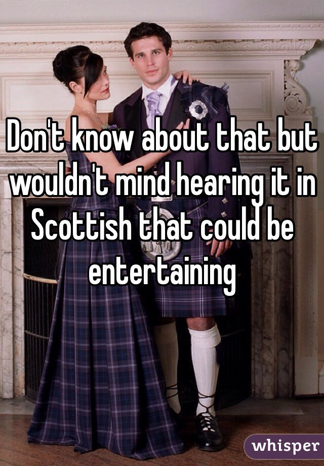 Don't know about that but wouldn't mind hearing it in Scottish that could be entertaining
