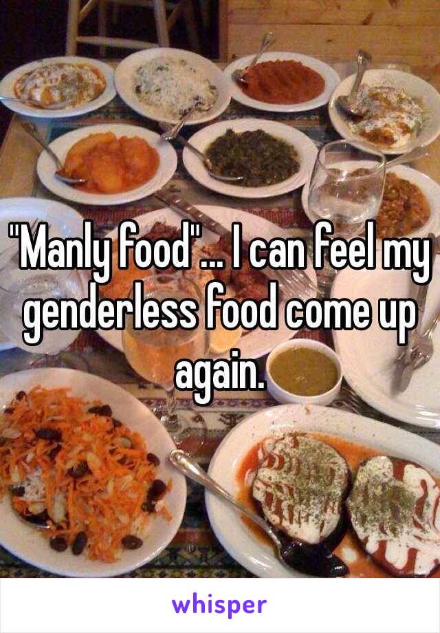 "Manly food"... I can feel my genderless food come up again. 