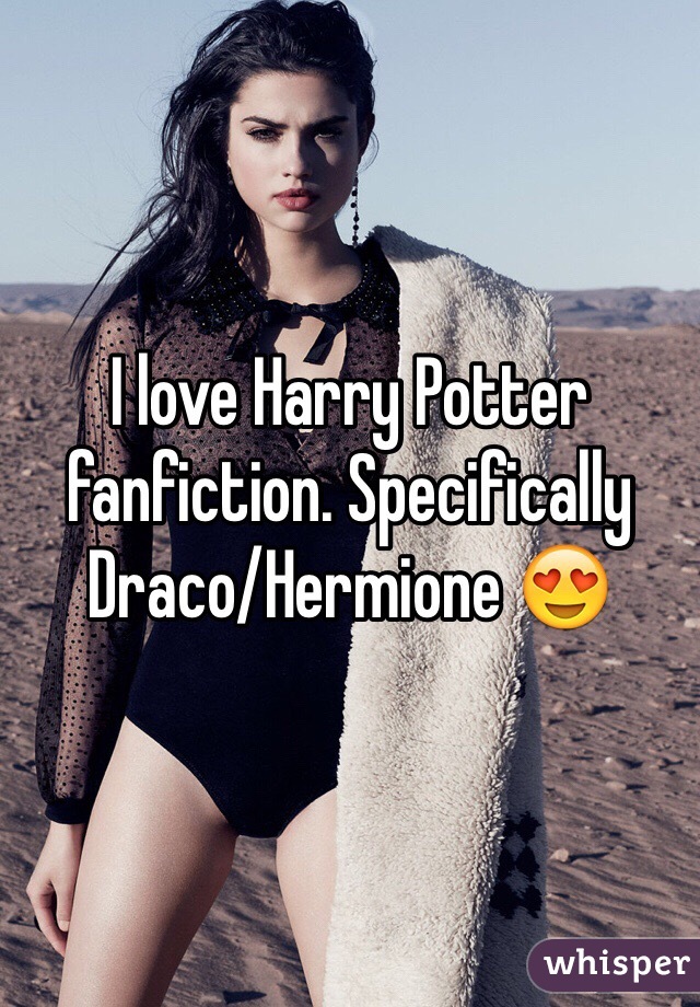 I love Harry Potter fanfiction. Specifically Draco/Hermione 😍