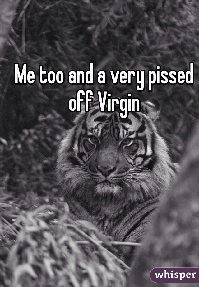 Me too and a very pissed off Virgin