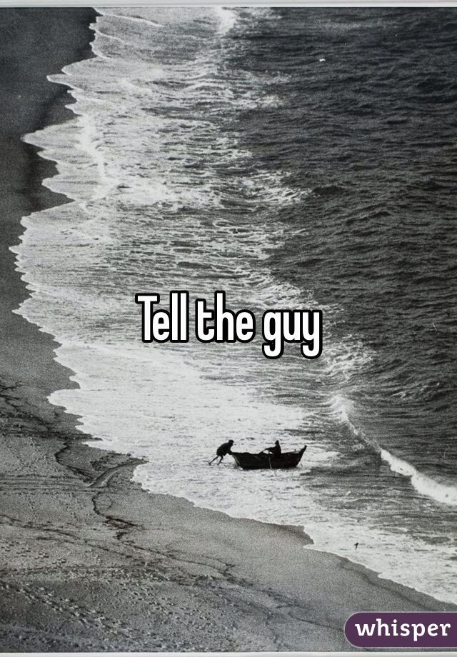 Tell the guy