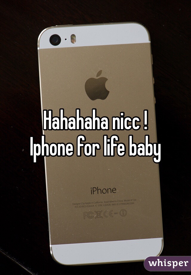 Hahahaha nicc ! 
Iphone for life baby