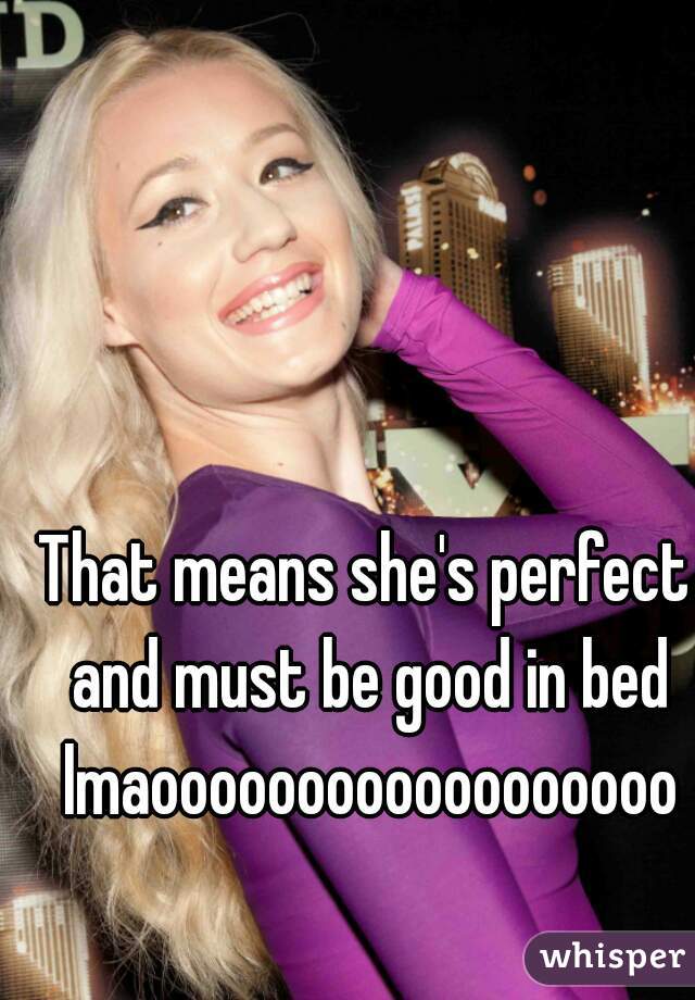 That means she's perfect and must be good in bed lmaoooooooooooooooooo