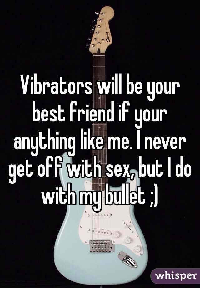 Vibrators will be your best friend if your anything like me. I never get off with sex, but I do with my bullet ;) 