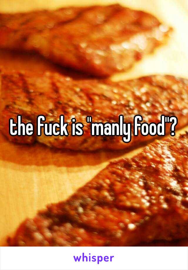 the fuck is "manly food"?