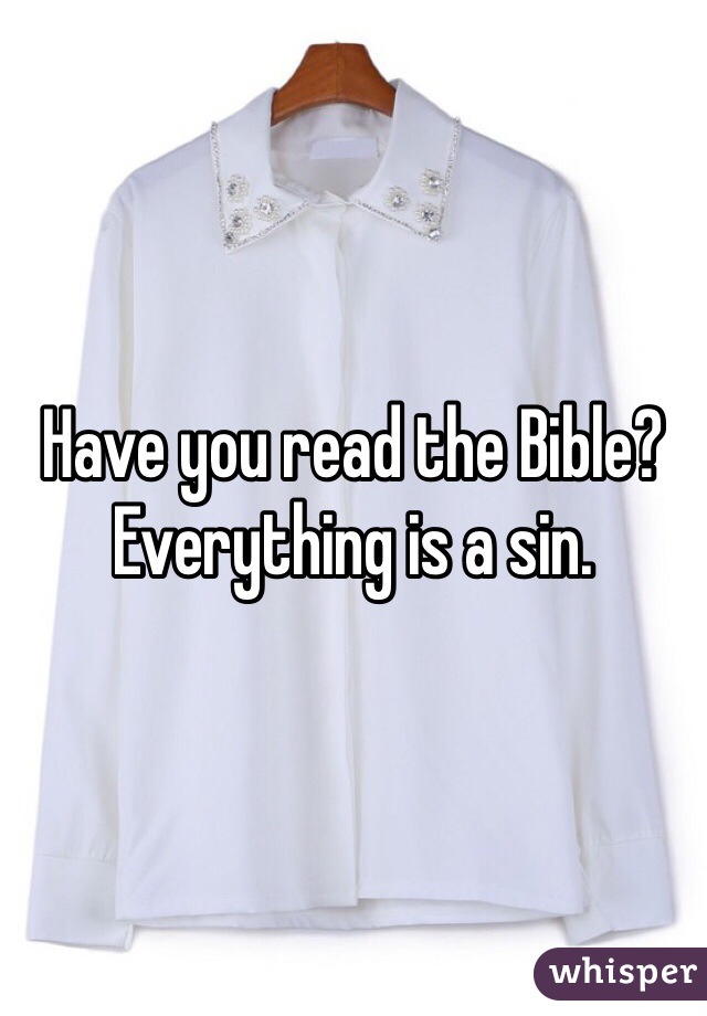 Have you read the Bible? Everything is a sin. 