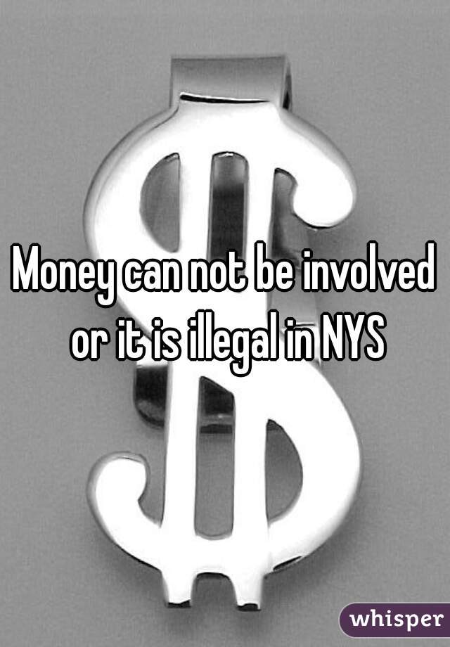 Money can not be involved or it is illegal in NYS