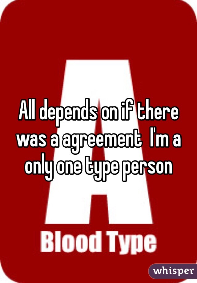 All depends on if there was a agreement  I'm a only one type person 