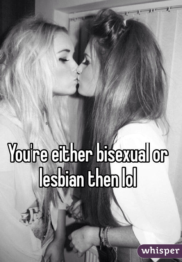 You're either bisexual or lesbian then lol
