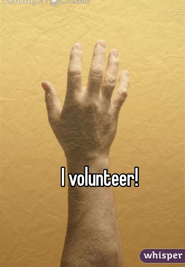 I volunteer!