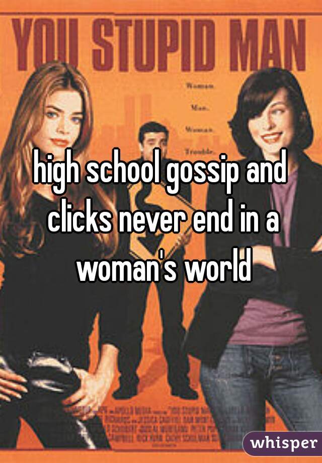 high school gossip and clicks never end in a woman's world