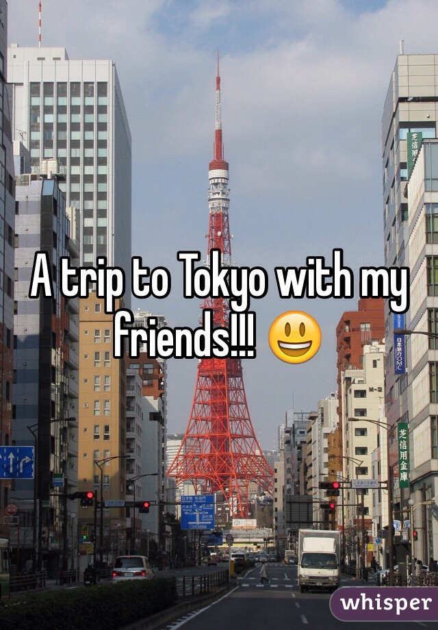 A trip to Tokyo with my friends!!! 😃
