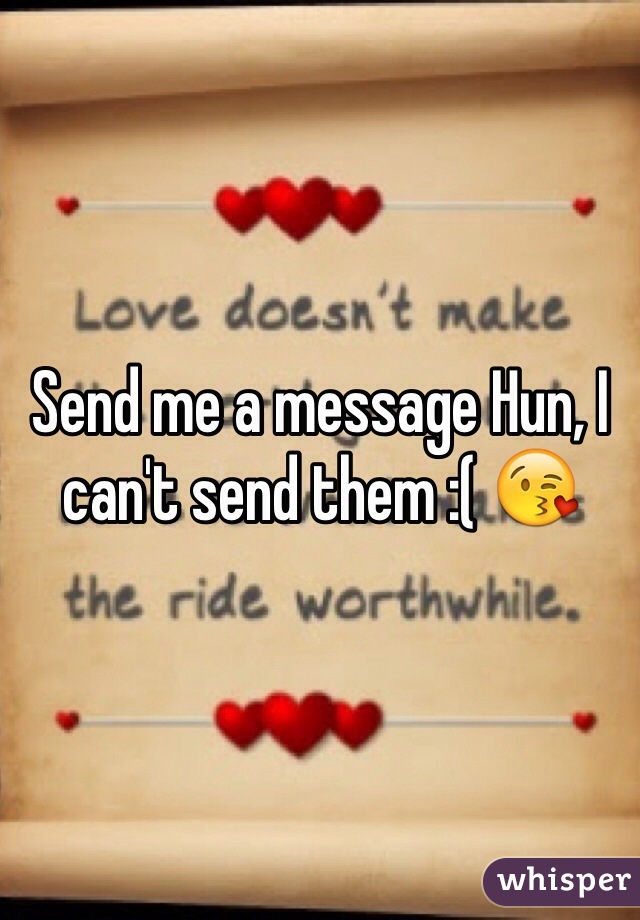 Send me a message Hun, I can't send them :( 😘