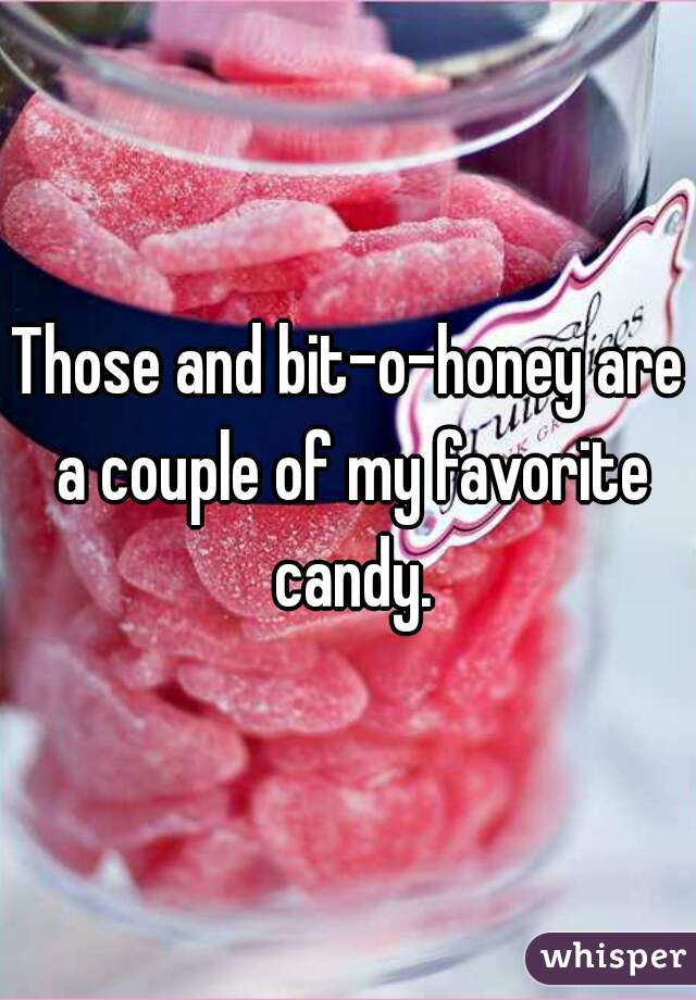 Those and bit-o-honey are a couple of my favorite candy.