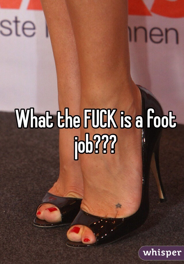 What the FUCK is a foot job???