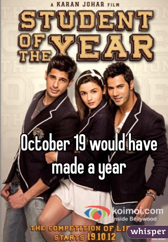 October 19 would have made a year
