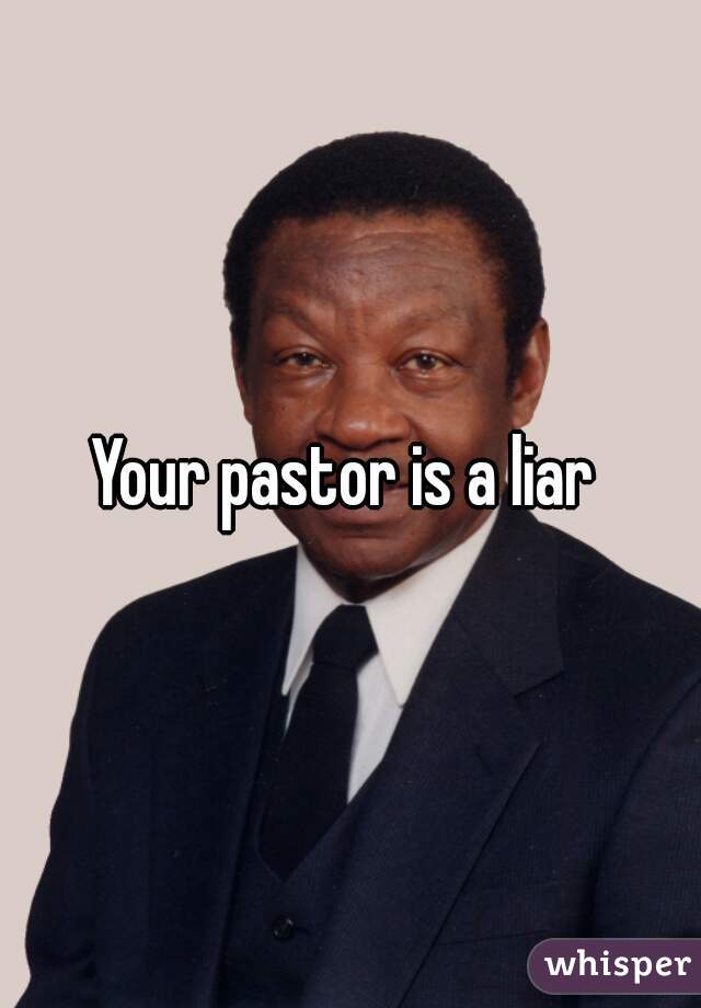 Your pastor is a liar 