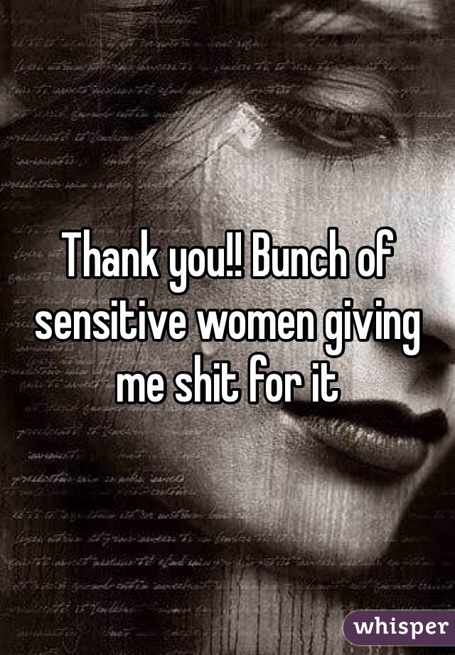 Thank you!! Bunch of sensitive women giving me shit for it 