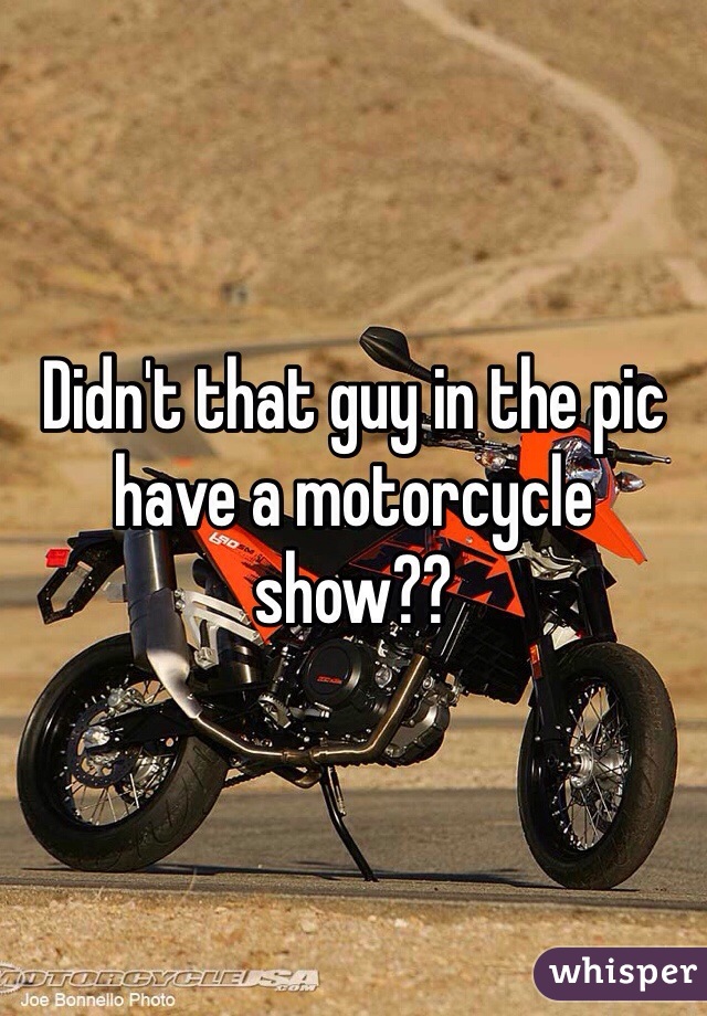 Didn't that guy in the pic have a motorcycle show??