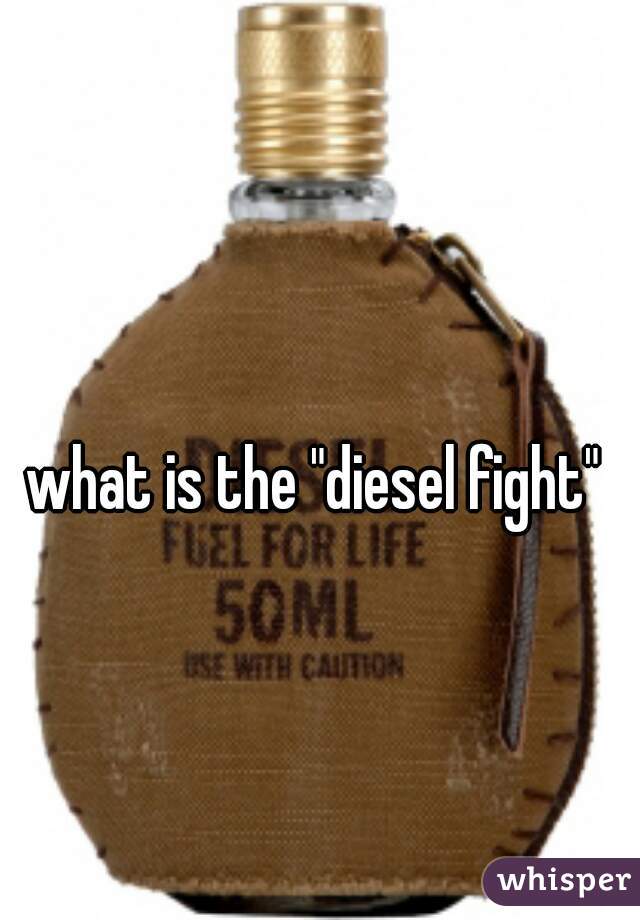 what is the "diesel fight"
