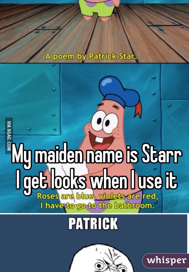 My maiden name is Starr
I get looks when I use it