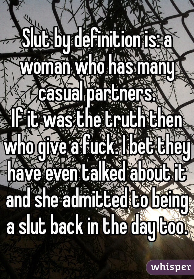 Slut by definition is: a woman who has many casual partners.
If it was the truth then who give a fuck. I bet they have even talked about it and she admitted to being a slut back in the day too. 