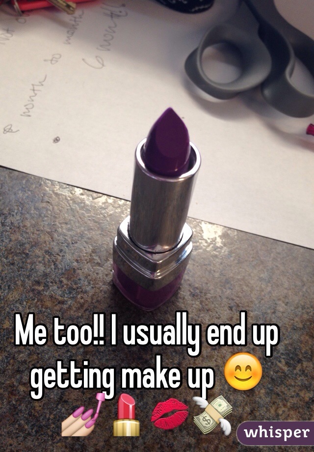 Me too!! I usually end up getting make up 😊
💅💄💋💸