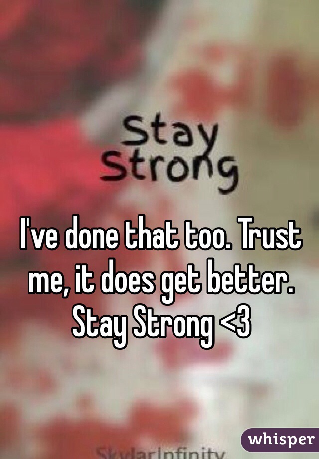 I've done that too. Trust me, it does get better. Stay Strong <3