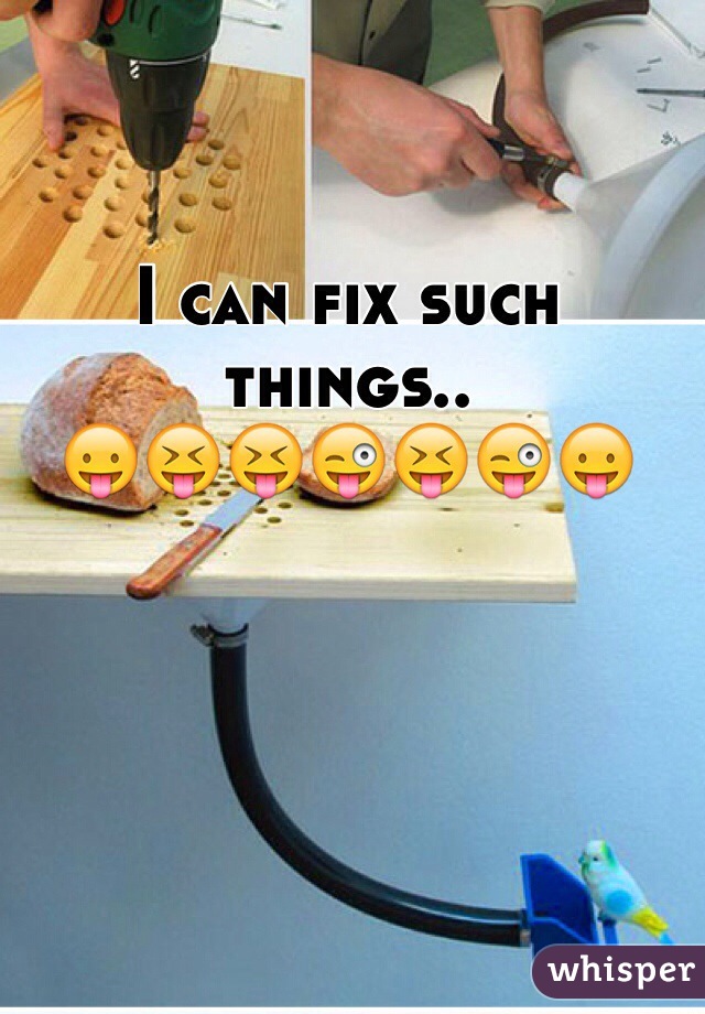 I can fix such things.. 
😛😝😝😜😝😜😛