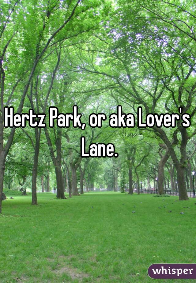 Hertz Park, or aka Lover's Lane.