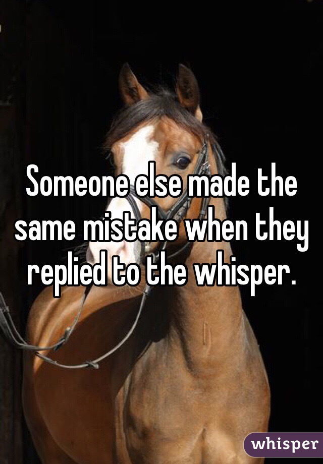 Someone else made the same mistake when they replied to the whisper.